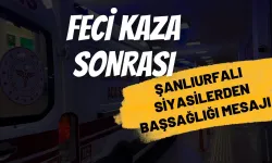 Şanlıurfa'daki Feci Kaza Sonrası Siyasilerden Başsağlığı Mesajı