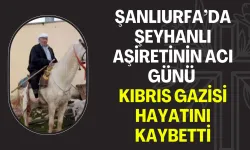 Şanlıurfa’da Şeyhanlı Aşiretinin Acı Günü: Kıbrıs Gazisi Hayatını Kaybetti