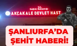 Şanlıurfa’da Şehit Haberi!