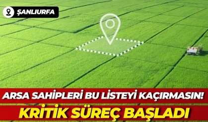 Şanlıurfa’daki Arsa Sahipleri Bu Listeyi Kaçırmasın! Kritik Süreç Başladı