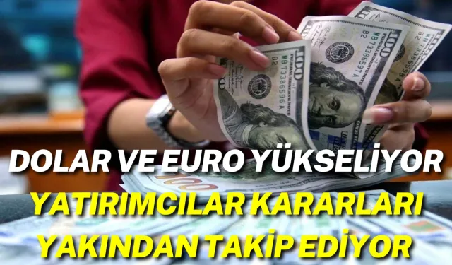 Dolar ve Euro Yükseliyor: Yatırımcılar Kararları Yakından Takip Ediyor