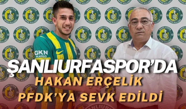 Şanlıurfaspor’da Hakan Erçelik PFDK’ya Sevk Edildi