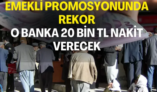 Emekli Promosyonunda Rekor: O Banka 20 Bin TL Nakit Verecek