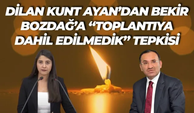 Dilan Kunt Ayan’dan Bekir Bozdağ’a “Toplantıya Dahil Edilmedik” Tepkisi