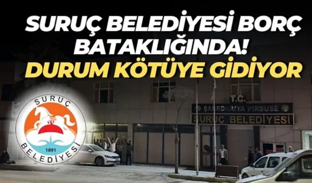 Suruç Belediyesi Borç Bataklığında! Detaylar Ortaya Çıktı