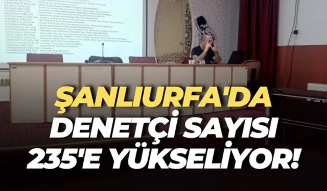 Şanlıurfa'da Denetçi Sayısı 235'e Yükseliyor!