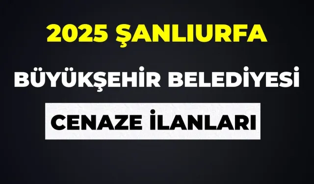 17 Eylül Şanlıurfa Cenaze İlanları 2025: Güncel Bugün Vefat Edenlerin Bilgileri