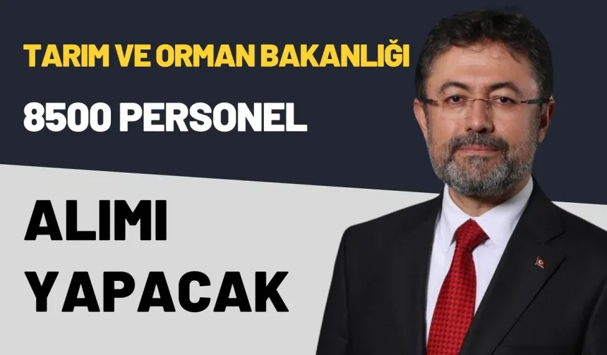 Tarım ve Orman Bakanlığı 8.500 Personel Alımı Başvuru Tarihi ve Şartları Belli Oldu!