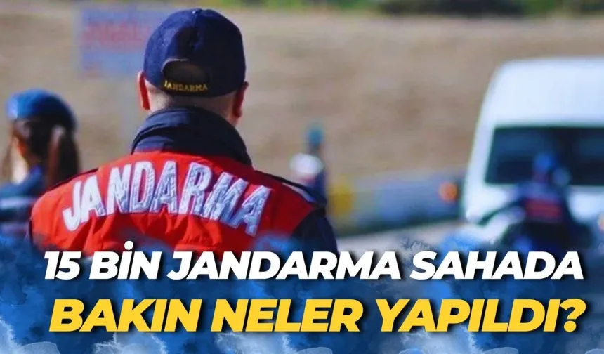 15 Bin Jandarma Sahada: Bakın Neler Yapıldı?