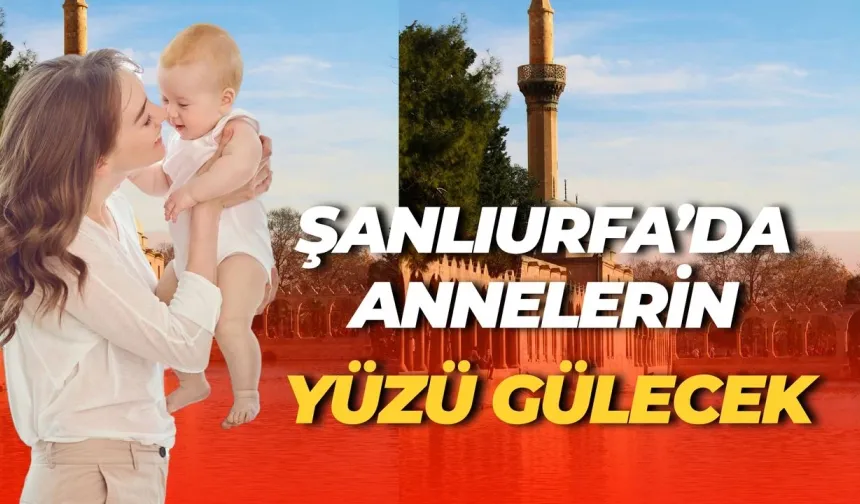 Şanlıurfa’da Annelerin Yüzü Gülecek: Doğum Yardımı Hesaplara Yatıyor